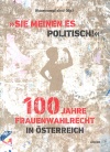 "Sie meinen es politisch!" 100 Jahre Frauenwahlrecht in Österreich 